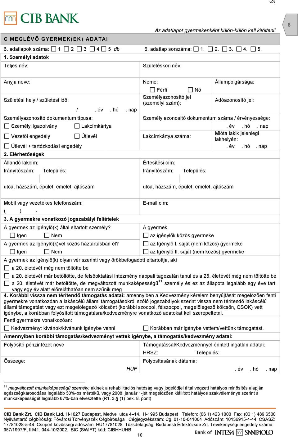 év. hó. nap Férfi Személyazonosító jel (személyi szám): Nő Adóazonosító jel: Személy azonosító dokumentum száma / érvényessége: Személyi igazolvány Lakcímkártya. év. hó. nap Mióta lakik jelenlegi Vezetői engedély Útlevél Lakcímkártya száma: lakhelyén: Útlevél + tartózkodási engedély.