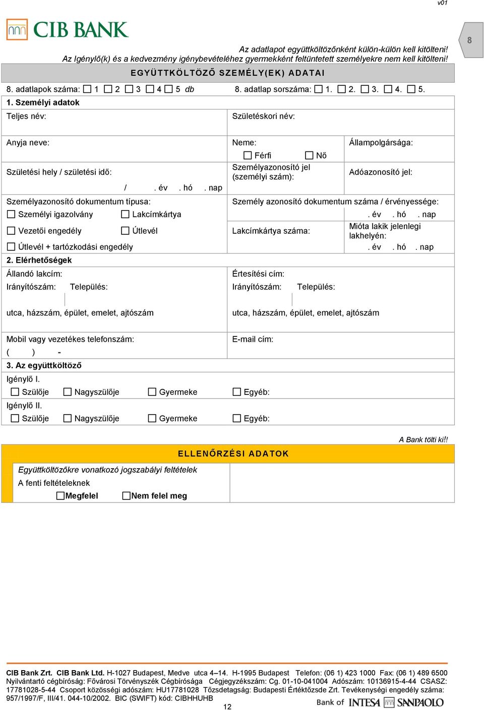 2 3 4 5 db 8. adatlap sorszáma: 1. 2. 3. 4. 5. 1. Személyi adatok Teljes név: Születéskori név: Anyja neve: Neme: Állampolgársága: Születési hely / születési idő: Személyazonosító dokumentum típusa: /.