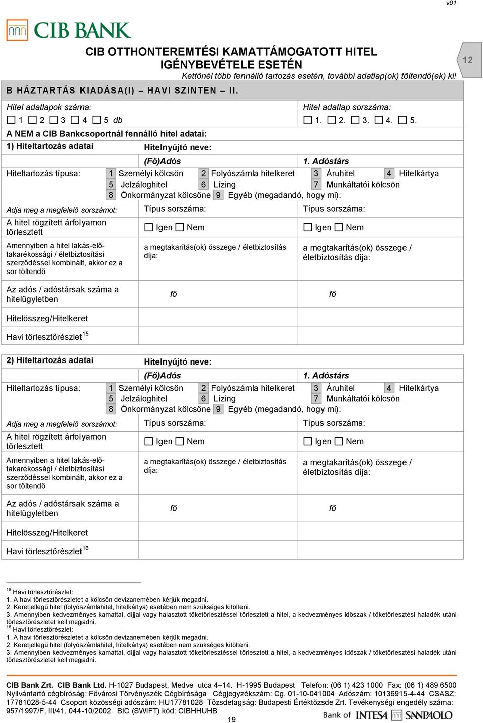 Adóstárs Hiteltartozás típusa: 1 Személyi kölcsön 2 Folyószámla hitelkeret 3 Áruhitel 4 Hitelkártya 5 Jelzáloghitel 6 Lízing 7 Munkáltatói kölcsön 8 Önkormányzat kölcsöne 9 Egyéb (megadandó, hogy