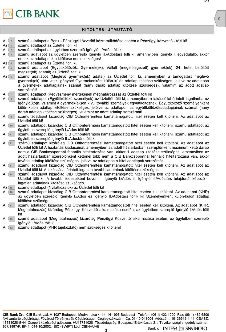 számú adatlapot az ügyletben szereplő /Adóstárs tölti ki, amennyiben egyedülálló, akkor ennek az adatlapnak a kitöltése nem szükséges! számú adatlapot az Üzletfél tölti ki.