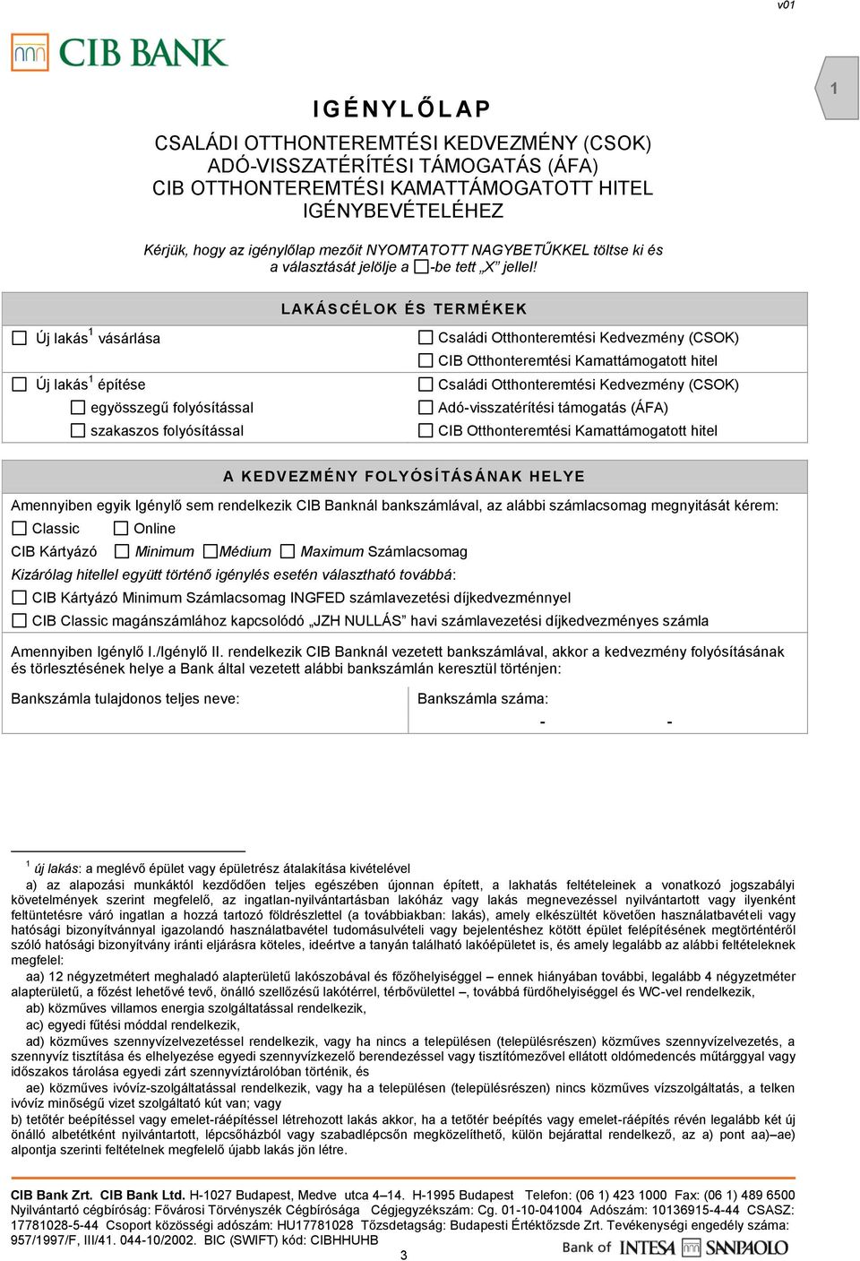 LAKÁSCÉLOK ÉS TERMÉKEK Új lakás 1 vásárlása Új lakás 1 építése egyösszegű folyósítással szakaszos folyósítással Családi Otthonteremtési Kedvezmény (CSOK) CIB Otthonteremtési Kamattámogatott hitel