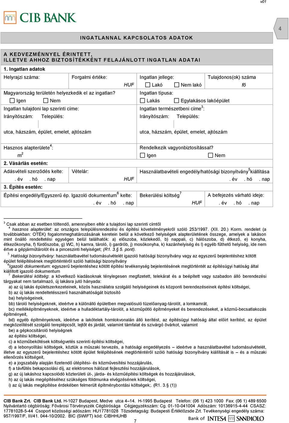 HUF Lakó Nem lakó fő Ingatlan típusa: Igen Nem Lakás Egylakásos lakóépület Ingatlan tulajdoni lap szerinti címe: Ingatlan természetbeni címe 3 : Irányítószám: Település: Irányítószám: Település: