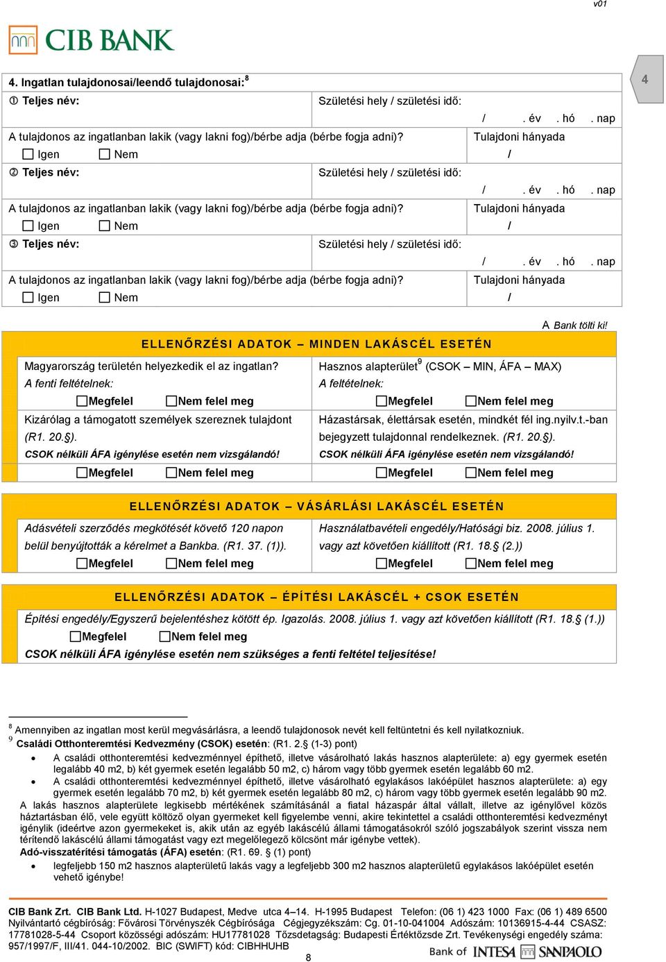 Tulajdoni hányada Igen Nem / 4 ELLENŐRZÉSI ADATOK MINDEN LAKÁSCÉL ESET ÉN A Bank tölti ki! Magyarország területén helyezkedik el az ingatlan?