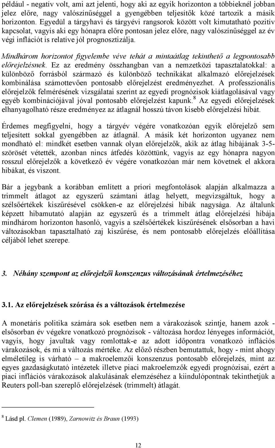 Mindhárom horizono figyelembe véve ehá a minaálag ekinheő a legponosabb előrejelzésnek.