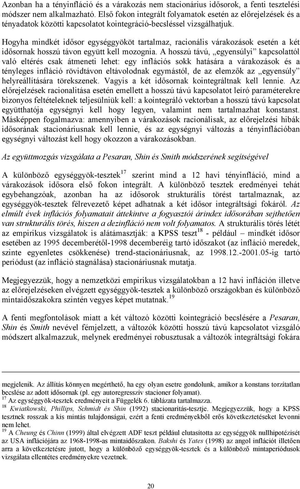 Hogyha mindké idősor egységgyökö aralmaz, racionális várakozások eseén a ké idősornak hosszú ávon együ kell mozognia.