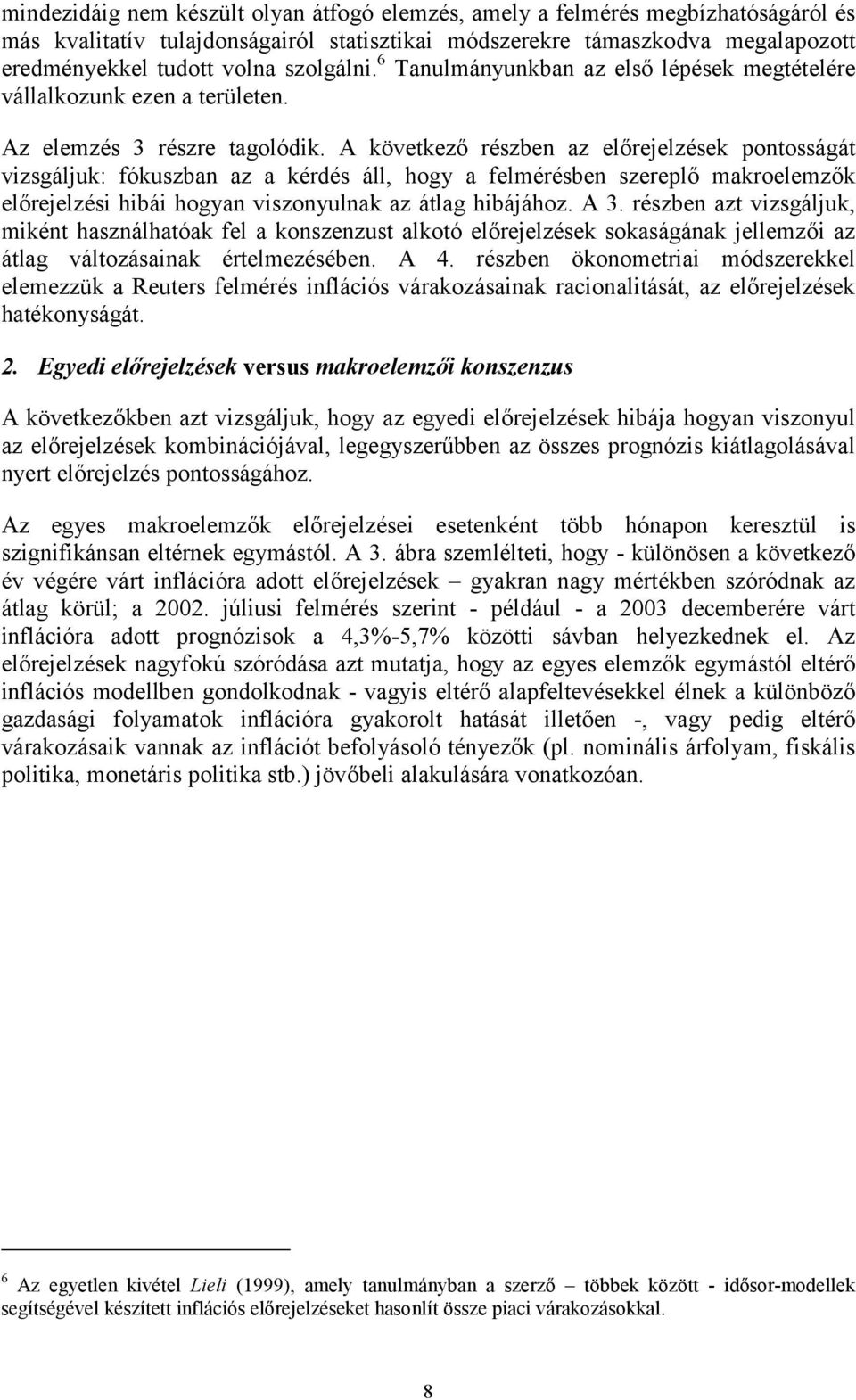 A kövekező részben az előrejelzések ponosságá vizsgáljuk: fókuszban az a kérdés áll, hogy a felmérésben szereplő makroelemzők előrejelzési hibái hogyan viszonyulnak az álag hibájához. A 3.