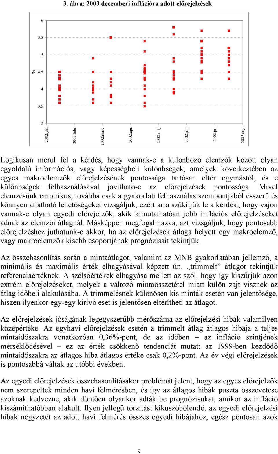 arósan elér egymásól, és e különbségek felhasználásával javíhaó-e az előrejelzések ponossága.