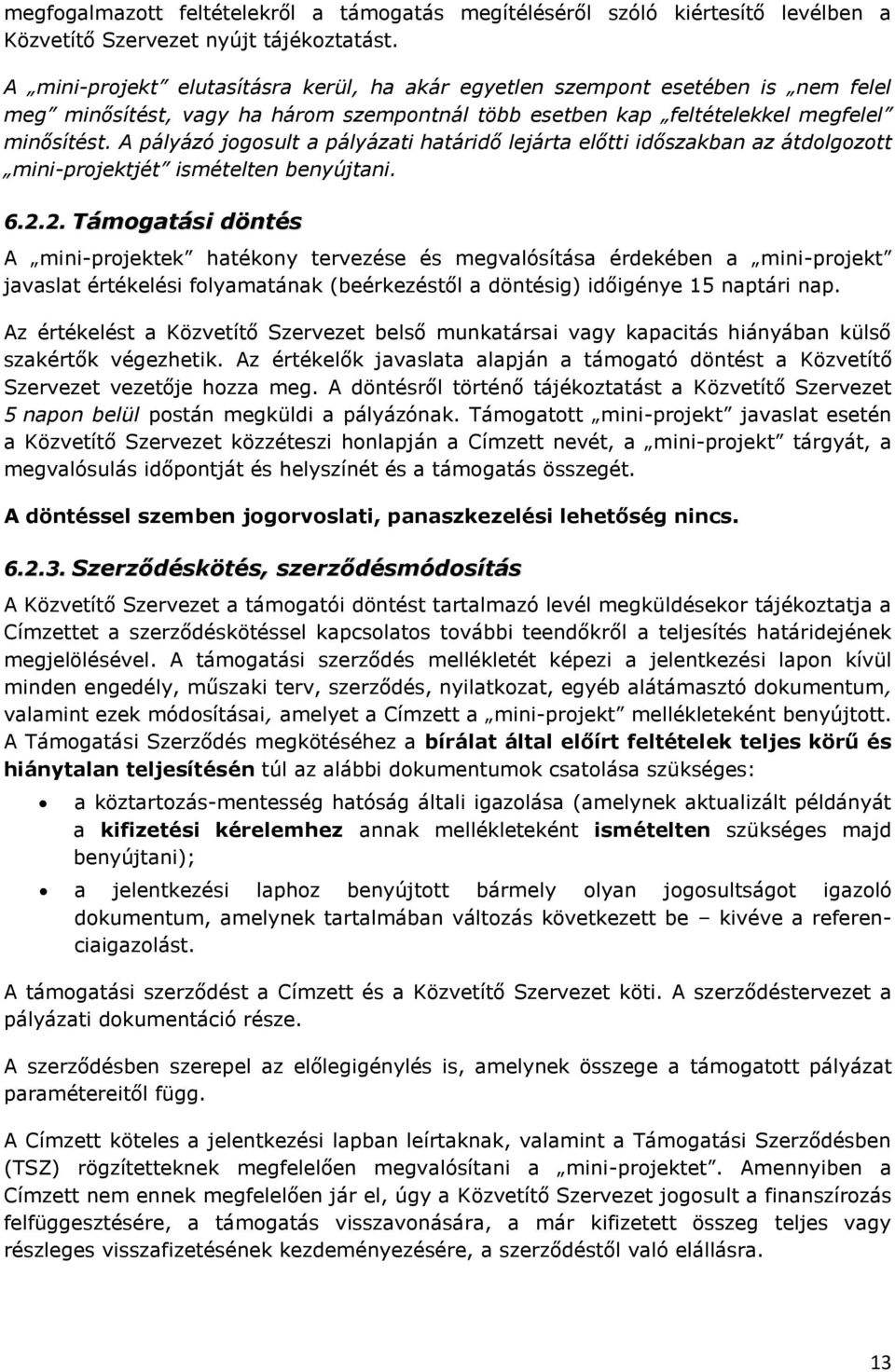 A pályázó jogosult a pályázati határidő lejárta előtti időszakban az átdolgozott mini-projektjét ismételten benyújtani. 6.2.