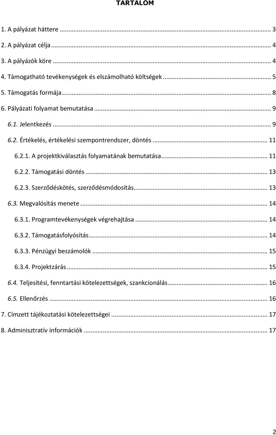 .. 13 6.2.3. Szerződéskötés, szerződésmódosítás... 13 6.3. Megvalósítás menete... 14 6.3.1. Programtevékenységek végrehajtása... 14 6.3.2. Támogatásfolyósítás... 14 6.3.3. Pénzügyi beszámolók.