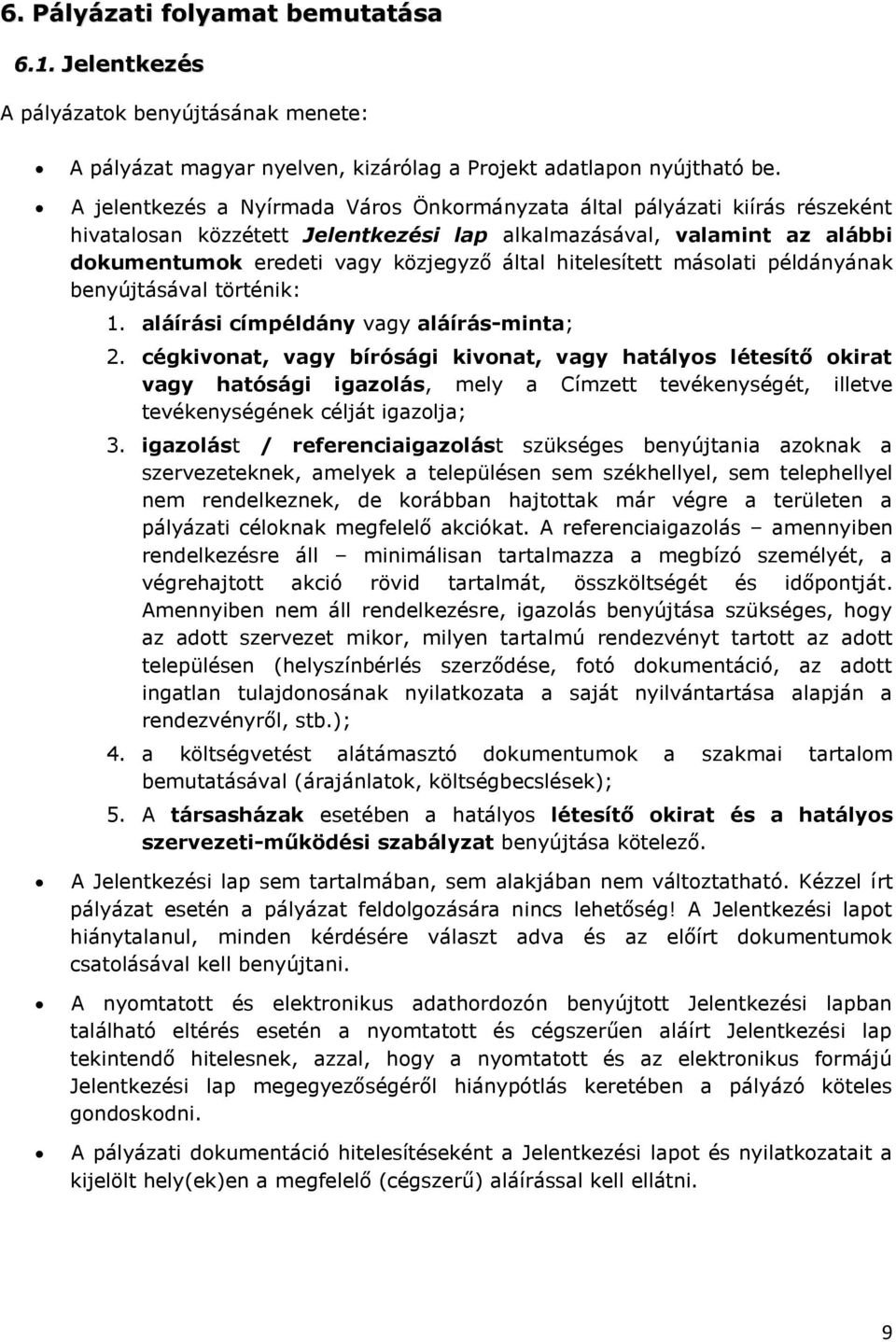 hitelesített másolati példányának benyújtásával történik: 1. aláírási címpéldány vagy aláírás-minta; 2.