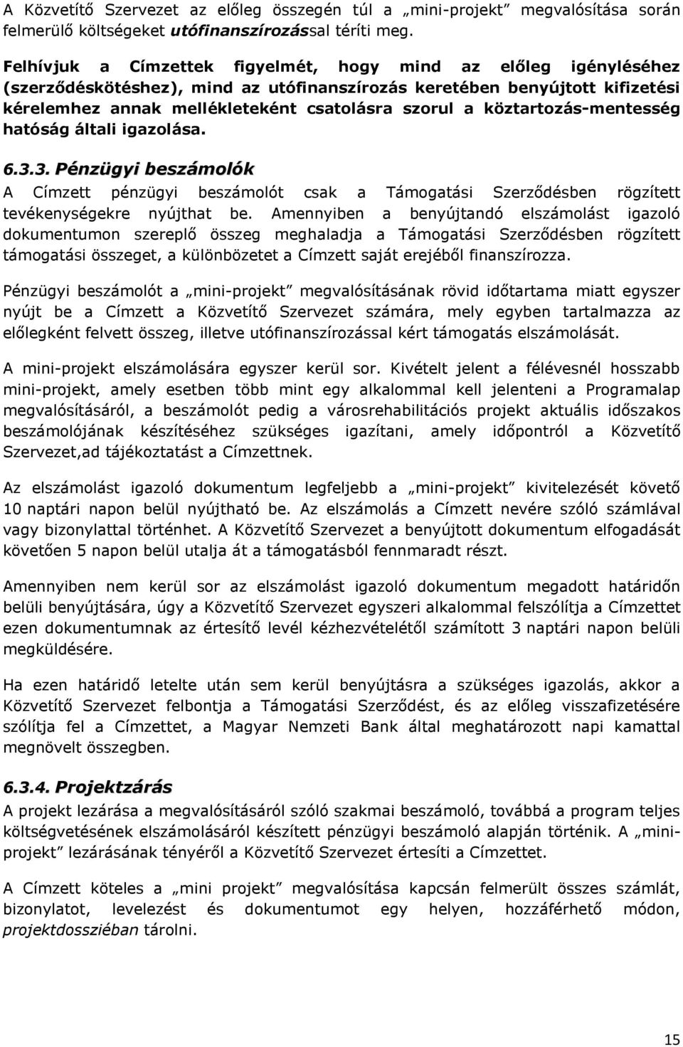 köztartozás-mentesség hatóság általi igazolása. 6.3.3. Pénzügyi beszámolók A Címzett pénzügyi beszámolót csak a Támogatási Szerződésben rögzített tevékenységekre nyújthat be.