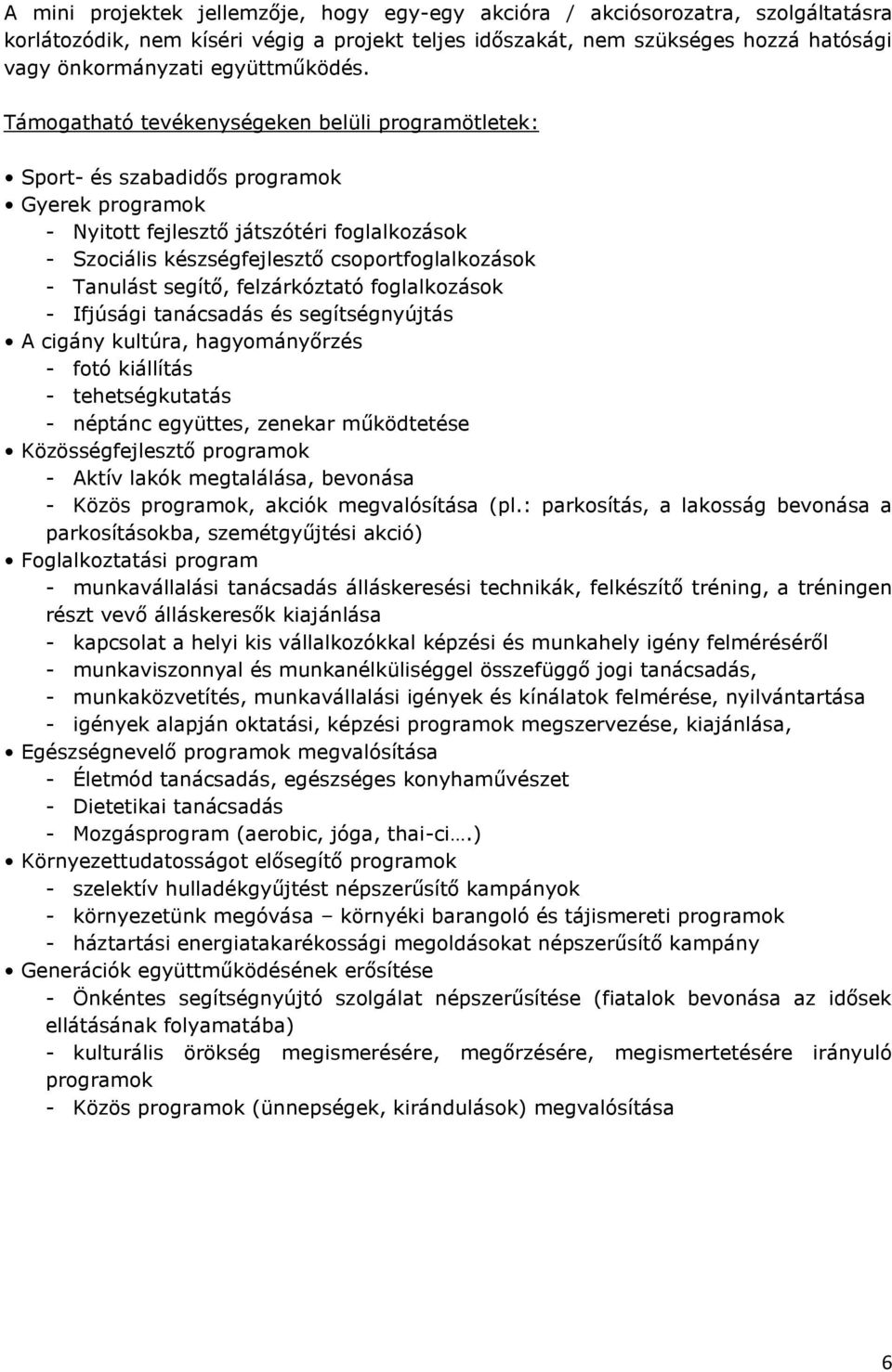 Támogatható tevékenységeken belüli programötletek: Sport- és szabadidős programok Gyerek programok - Nyitott fejlesztő játszótéri foglalkozások - Szociális készségfejlesztő csoportfoglalkozások -