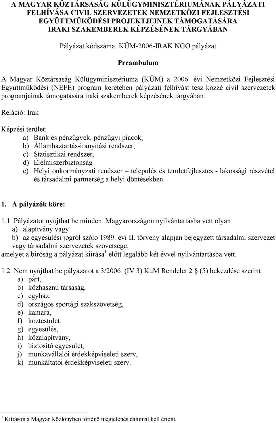 évi zetközi Fejlesztési Együttműködési (NEFE) program keretében pályázati felhívást tesz közzé civil szervezetek programjainak támogatására iraki szakemberek képzésének tárgyában.