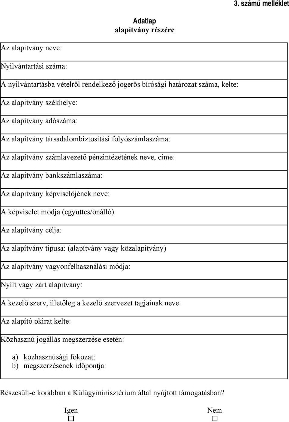 képviselet módja (együttes/önálló): Az alapítvány célja: Az alapítvány típusa: (alapítvány vagy közalapítvány) Az alapítvány vagyonfelhasználási módja: Nyílt vagy zárt alapítvány: A kezelő szerv,