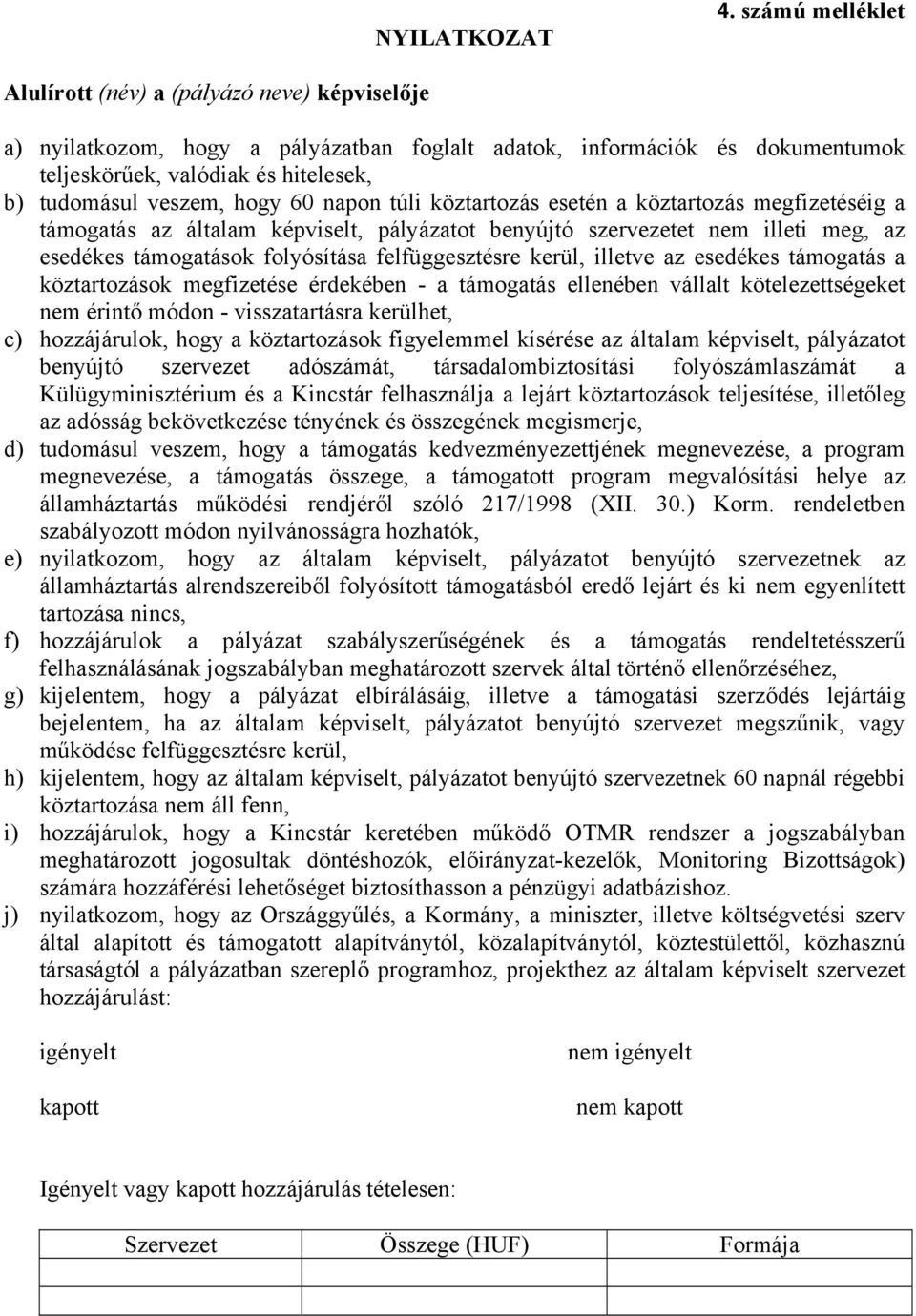 hogy 60 napon túli köztartozás esetén a köztartozás megfizetéséig a támogatás az általam képviselt, pályázatot benyújtó szervezetet nem illeti meg, az esedékes támogatások folyósítása felfüggesztésre