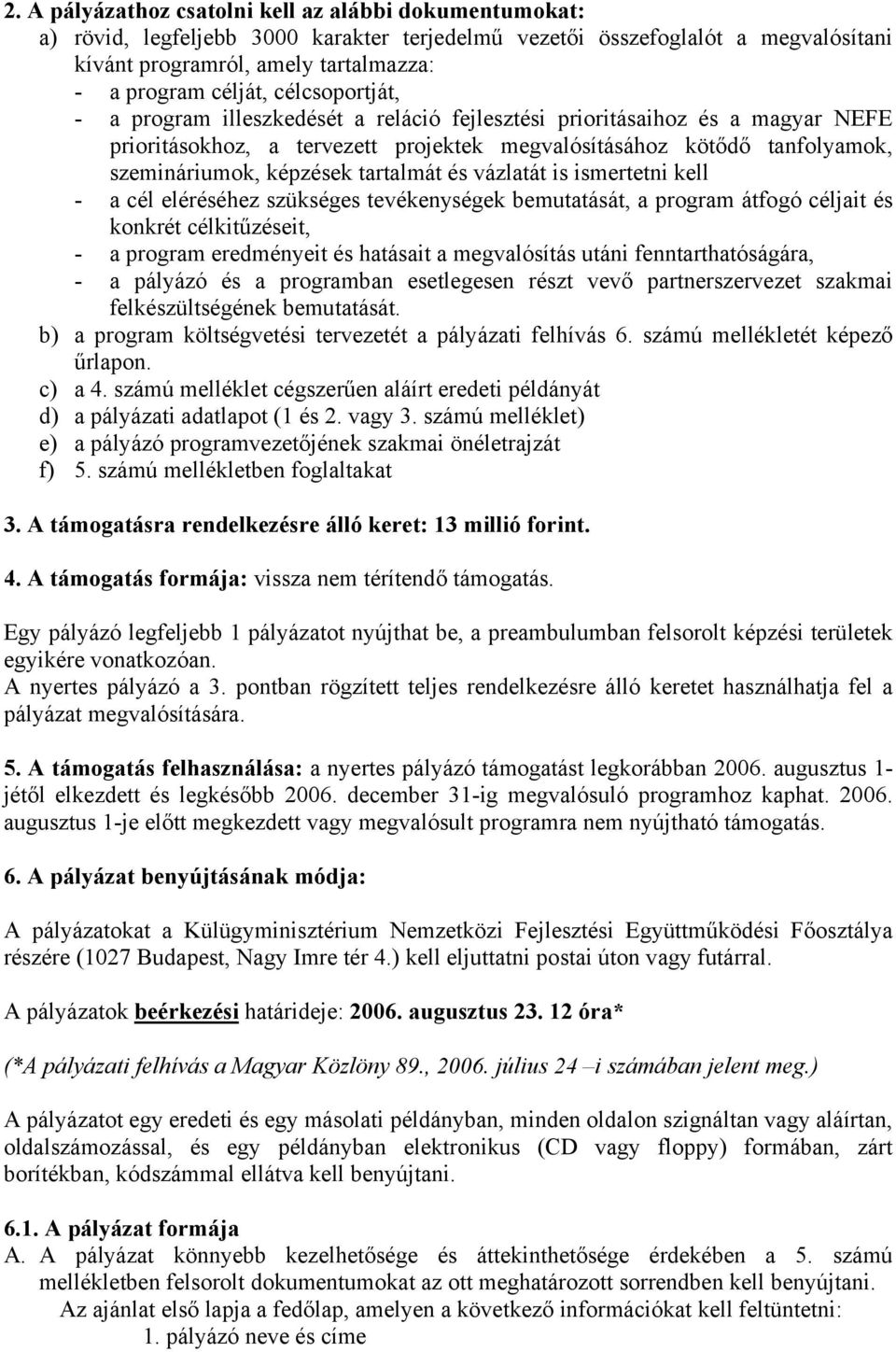 tartalmát és vázlatát is ismertetni kell - a cél eléréséhez szükséges tevékenységek bemutatását, a program átfogó céljait és konkrét célkitűzéseit, - a program eredményeit és hatásait a megvalósítás