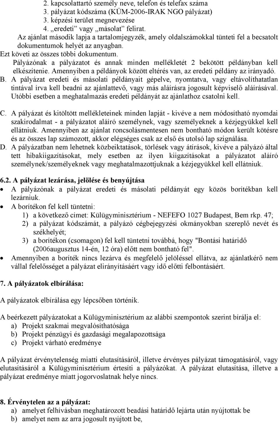 Pályázónak a pályázatot és annak minden mellékletét 2 bekötött példányban kell elkészítenie. Amennyiben a példányok között eltérés van, az eredeti példány az irányadó. B.