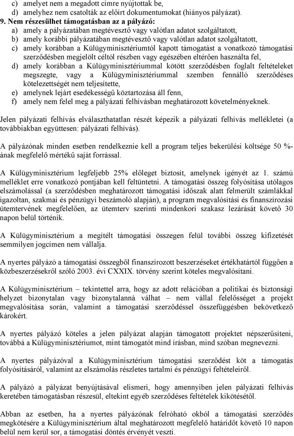 korábban a Külügyminisztériumtól kapott támogatást a vonatkozó támogatási szerződésben megjelölt céltól részben vagy egészében eltérően használta fel, d) amely korábban a Külügyminisztériummal kötött