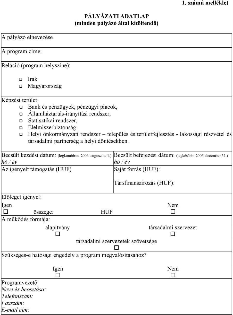 helyi döntésekben. Becsült kezdési dátum: (legkorábban: 2006. augusztus 1.) hó / év Az igényelt támogatás Becsült befejezési dátum: (legkésőbb: 2006. december 31.
