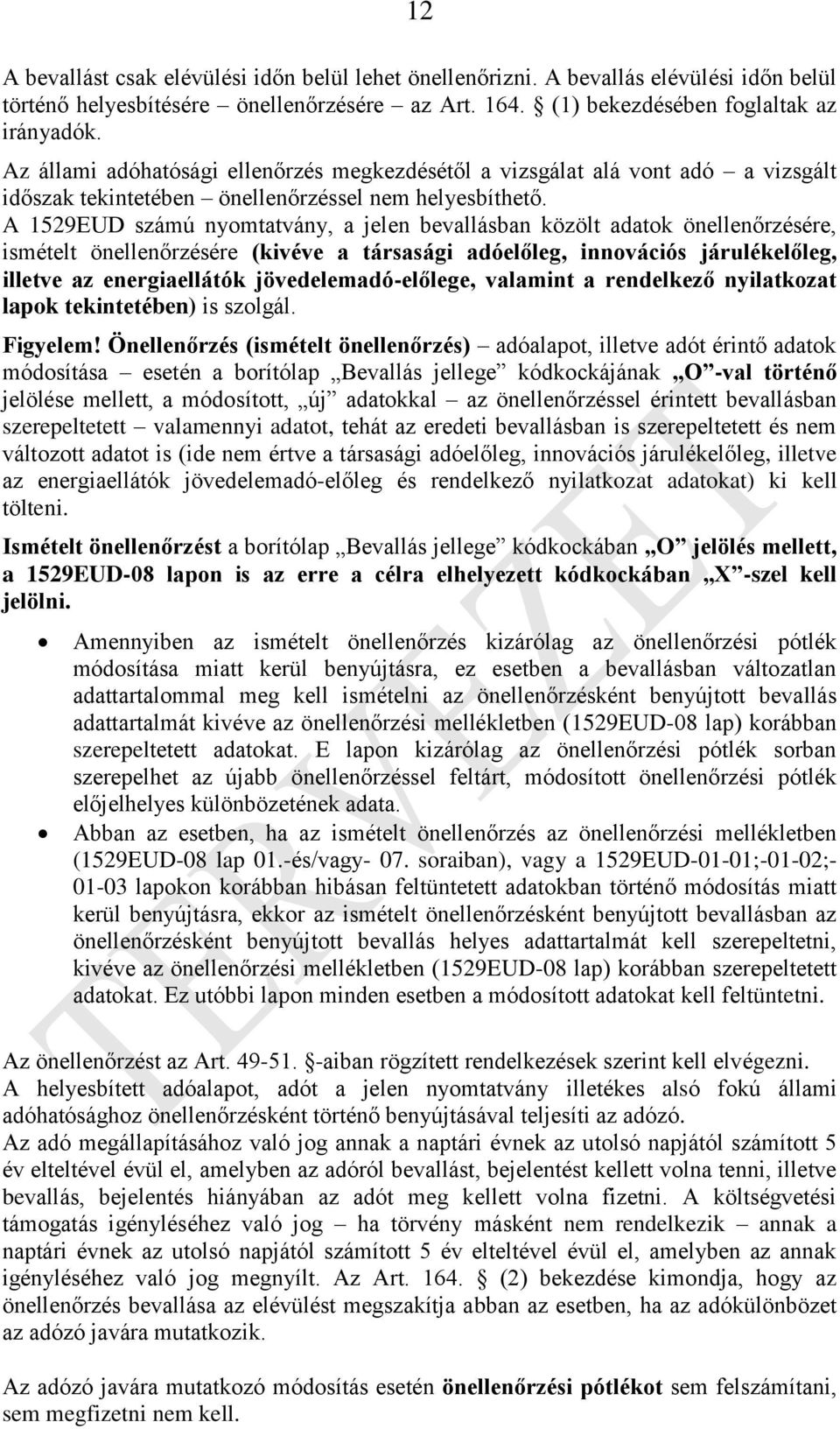 A 1529EUD számú nyomtatvány, a jelen bevallásban közölt adatok önellenőrzésére, ismételt önellenőrzésére (kivéve a társasági adóelőleg, innovációs járulékelőleg, illetve az energiaellátók