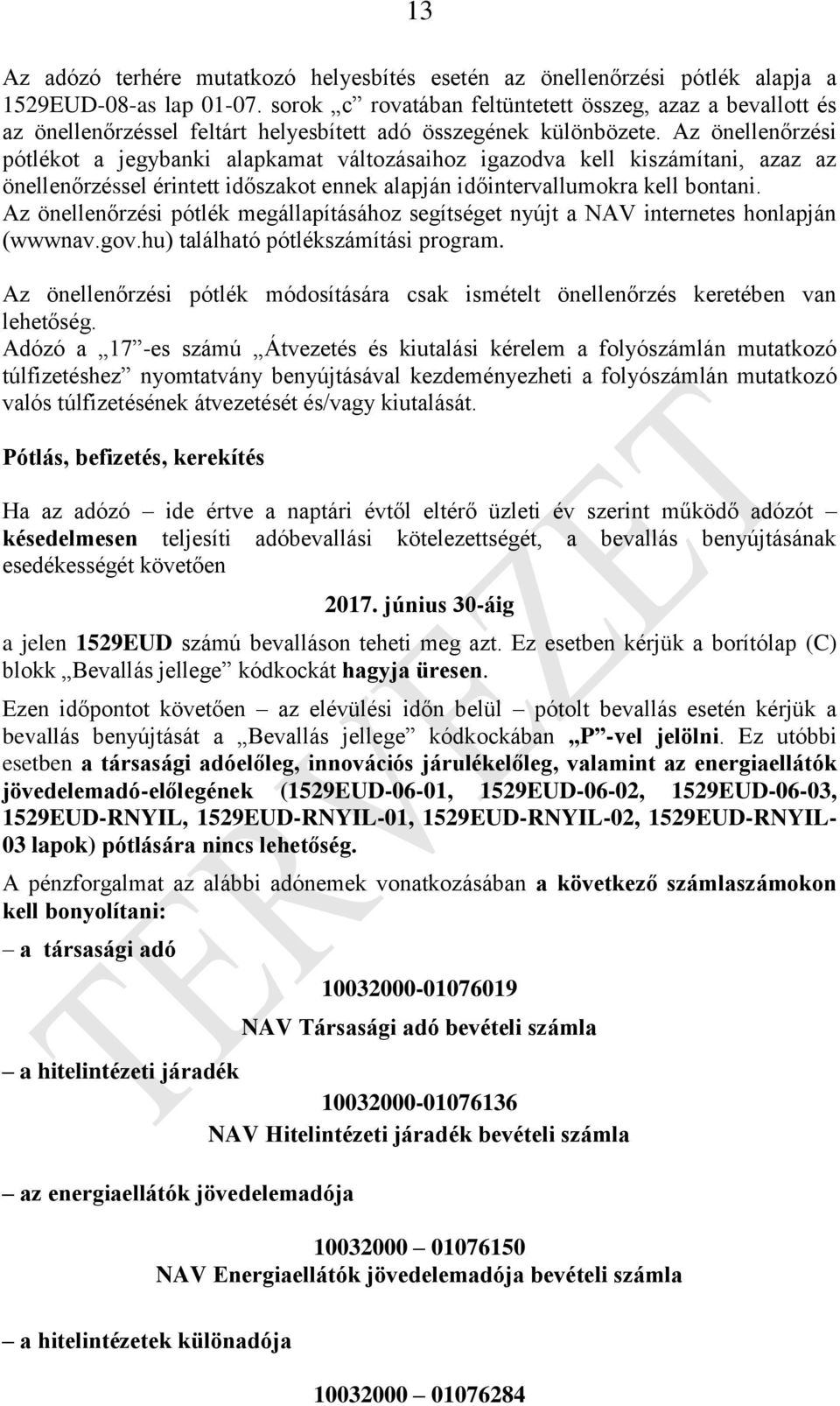 Az önellenőrzési pótlékot a jegybanki alapkamat változásaihoz igazodva kell kiszámítani, azaz az önellenőrzéssel érintett időszakot ennek alapján időintervallumokra kell bontani.