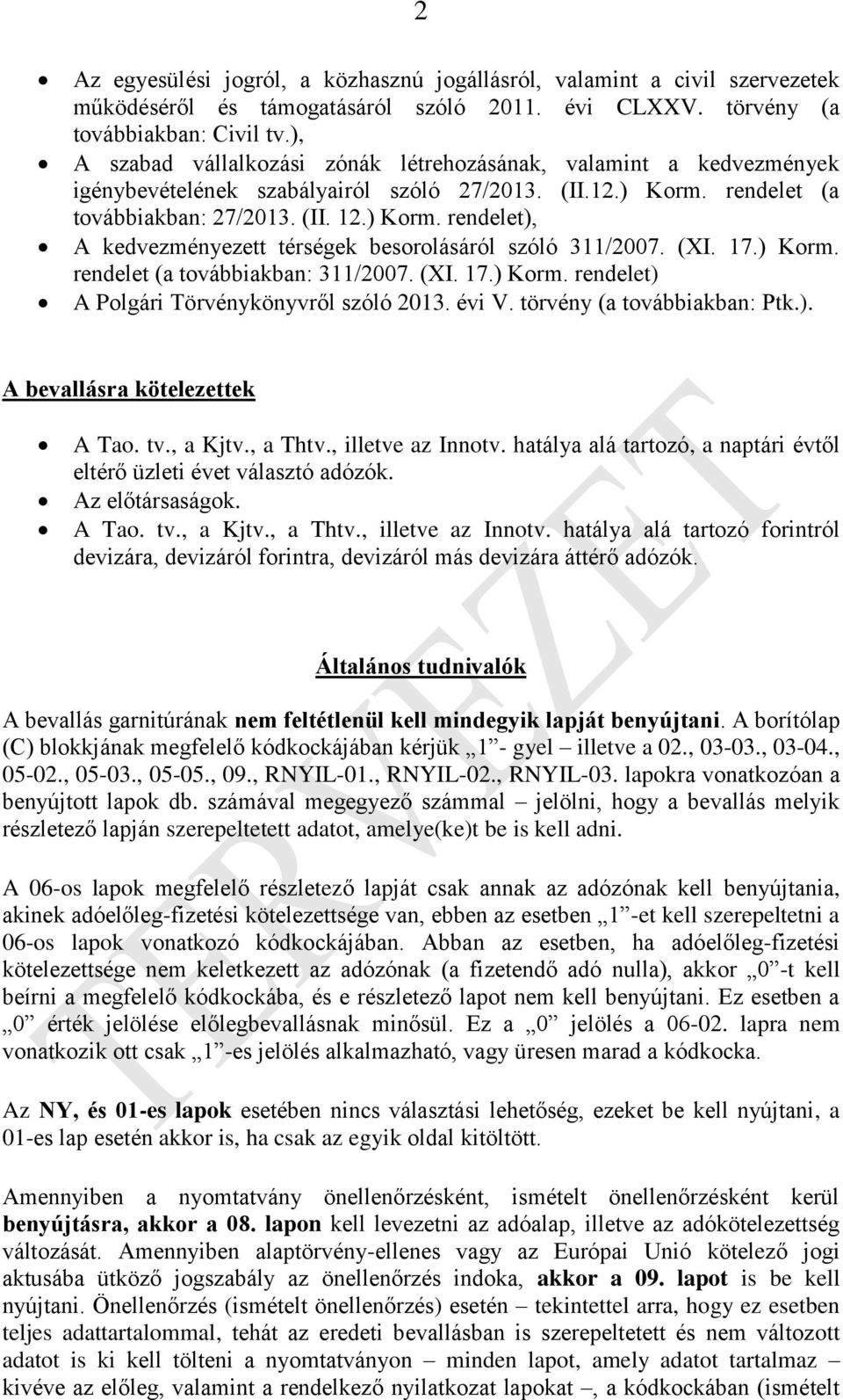 (XI. 17.) Korm. rendelet (a továbbiakban: 311/2007. (XI. 17.) Korm. rendelet) A Polgári Törvénykönyvről szóló 2013. évi V. törvény (a továbbiakban: Ptk.). A bevallásra kötelezettek A Tao. tv., a Kjtv.