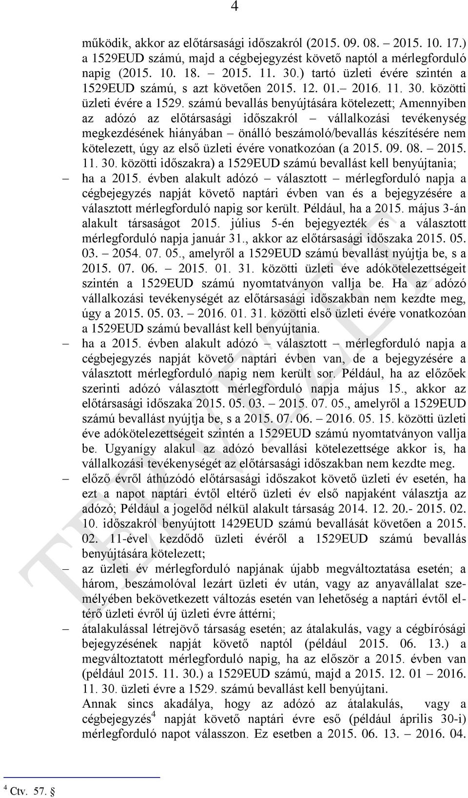 számú bevallás benyújtására kötelezett; Amennyiben az adózó az előtársasági időszakról vállalkozási tevékenység megkezdésének hiányában önálló beszámoló/bevallás készítésére nem kötelezett, úgy az