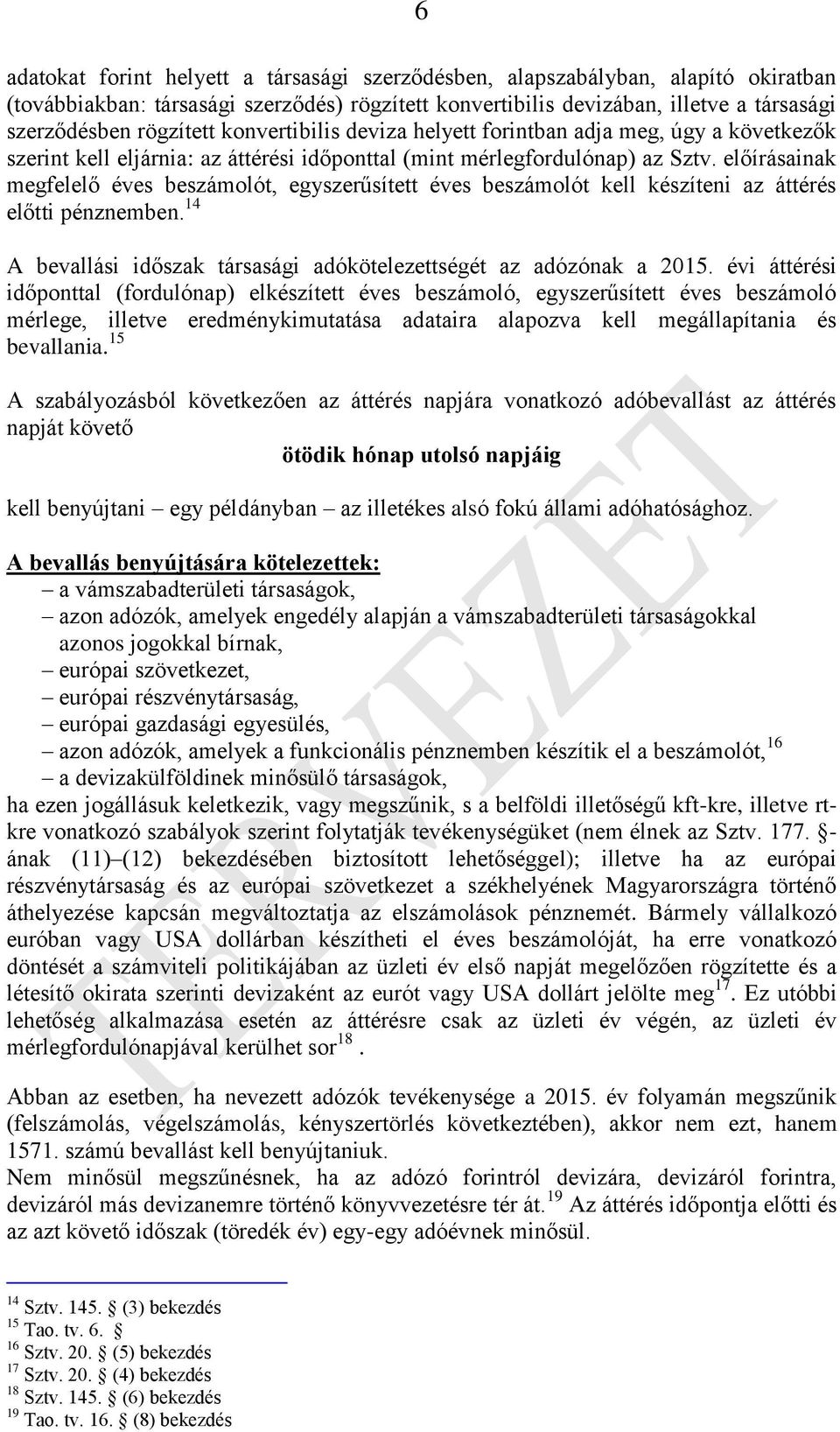 előírásainak megfelelő éves beszámolót, egyszerűsített éves beszámolót kell készíteni az áttérés előtti pénznemben. 14 A bevallási időszak társasági adókötelezettségét az adózónak a 2015.