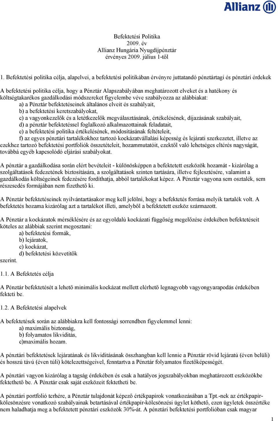 és a hatékony és költségtakarékos gazdálkodási módszereket figyelembe véve szabályozza az alábbiakat: a) a Pénztár befektetéseinek általános elveit és szabályait, b) a befektetési keretszabályokat,