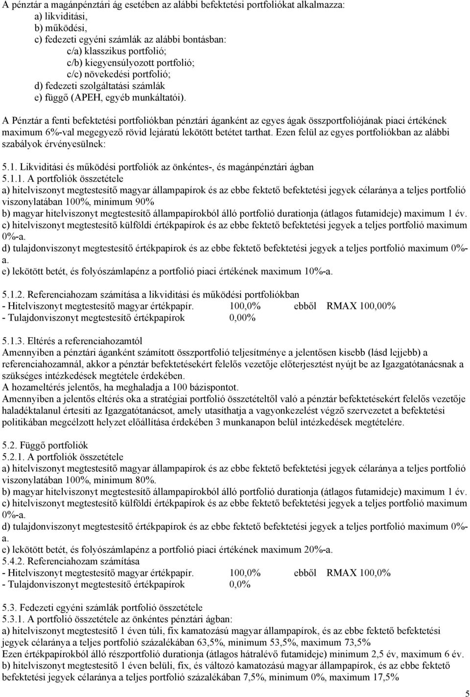 A Pénztár a fenti befektetési portfoliókban pénztári áganként az egyes ágak összportfoliójának piaci értékének maximum 6%-val megegyező rövid lejáratú lekötött betétet tarthat.