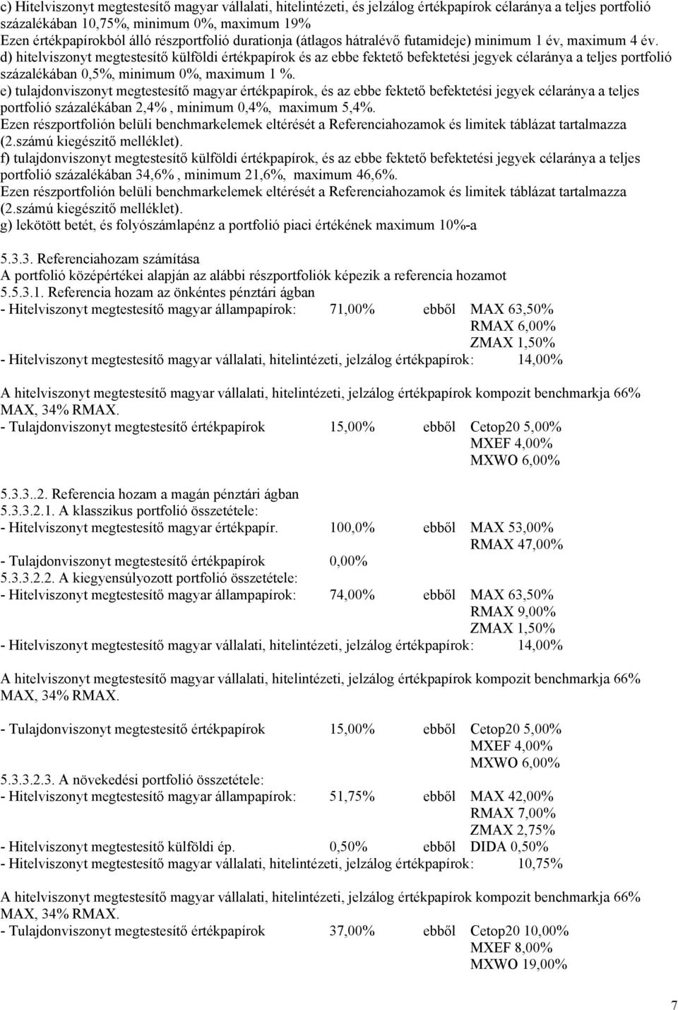 d) hitelviszonyt megtestesítő külföldi értékpapírok és az ebbe fektető befektetési jegyek célaránya a teljes portfolió százalékában 0,5%, minimum 0%, maximum 1 %.