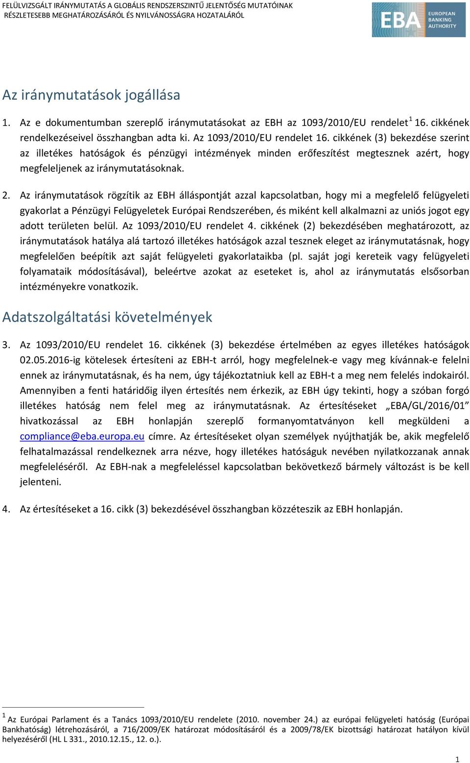 Az iránymutatások rögzítik az EBH álláspontját azzal kapcsolatban, hogy mi a megfelelő felügyeleti gyakorlat a Pénzügyi Felügyeletek Európai Rendszerében, és miként kell alkalmazni az uniós jogot egy