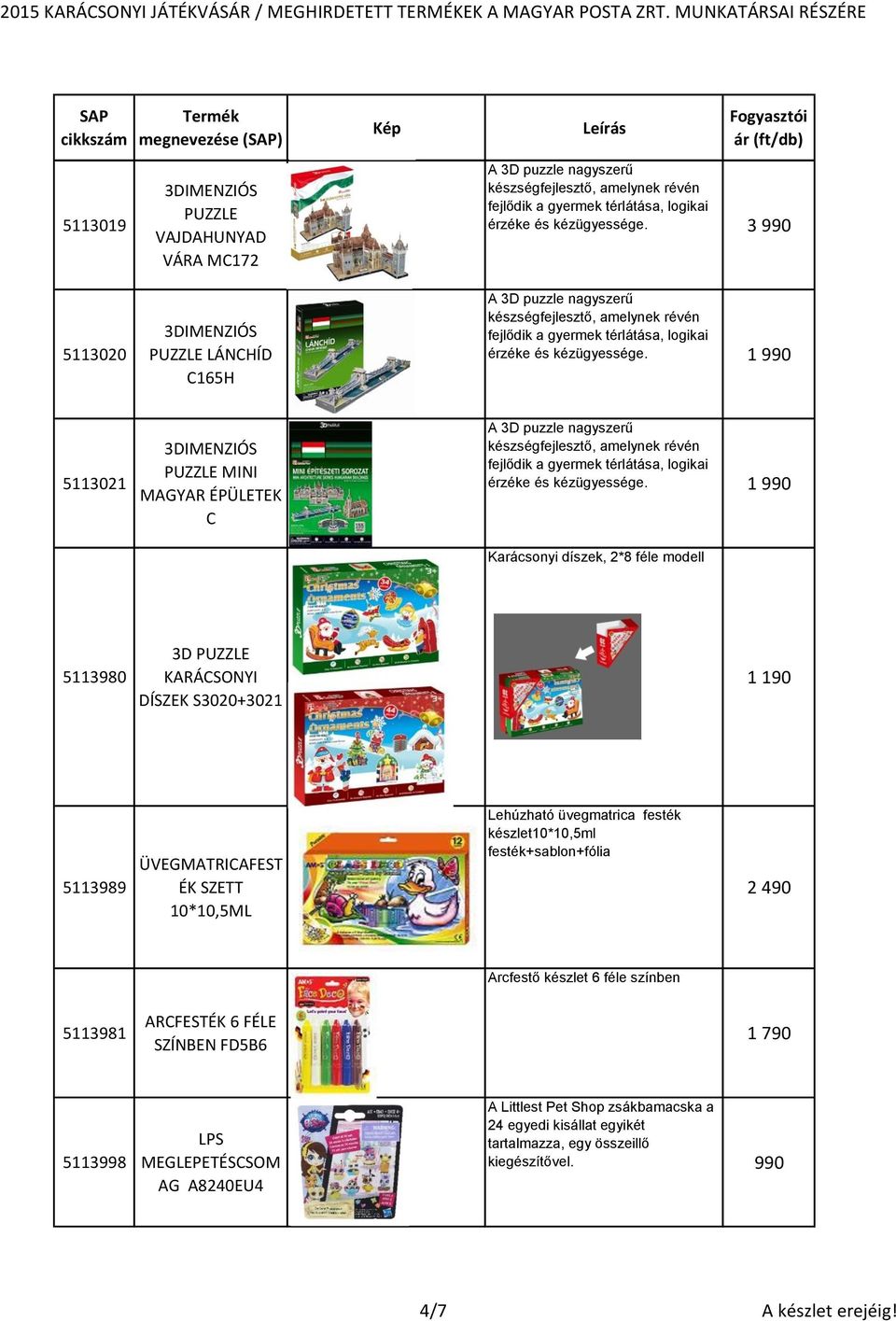 1 990 Karácsonyi díszek, 2*8 féle modell 5113980 3D PUZZLE KARÁCSONYI DÍSZEK S3020+3021 1 190 5113989 ÜVEGMATRICAFEST ÉK SZETT 10*10,5ML Lehúzható