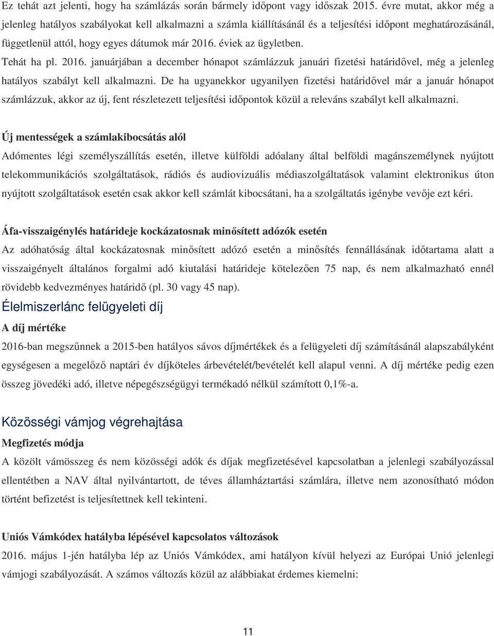 éviek az ügyletben. Tehát ha pl. 2016. januárjában a december hónapot számlázzuk januári fizetési határidővel, még a jelenleg hatályos szabályt kell alkalmazni.