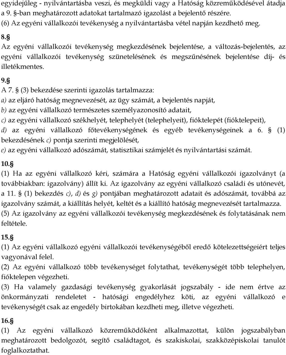 Az egyéni vállalkozói tevékenység megkezdésének bejelentése, a változás-bejelentés, az egyéni vállalkozói tevékenység szünetelésének és megszűnésének bejelentése díj- és illetékmentes. 9. A 7.