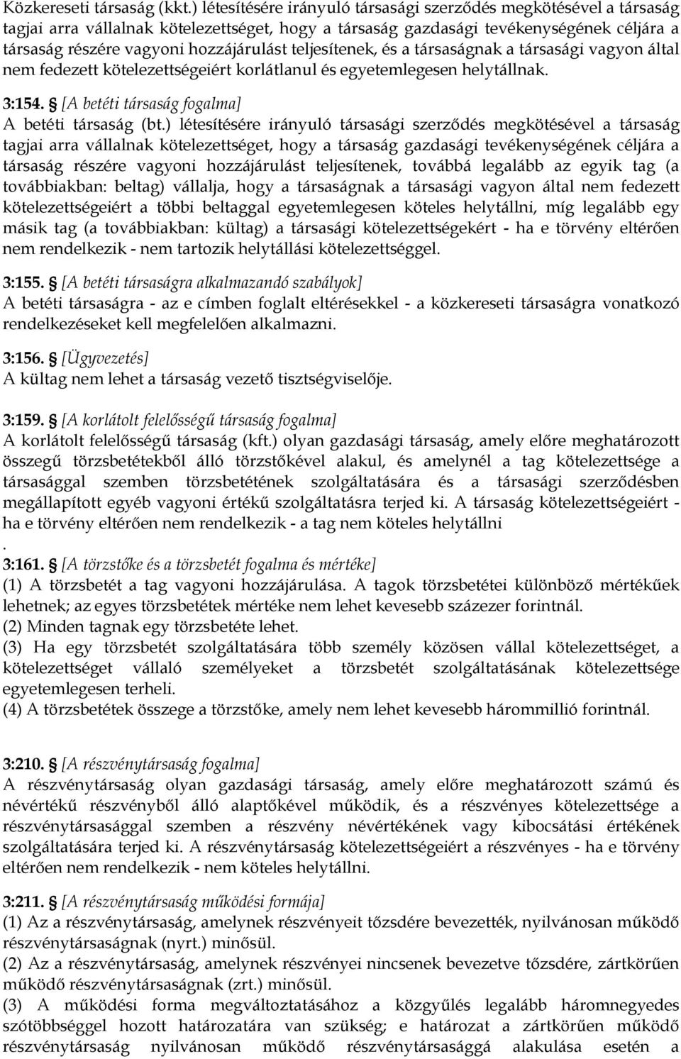 teljesítenek, és a társaságnak a társasági vagyon által nem fedezett kötelezettségeiért korlátlanul és egyetemlegesen helytállnak. 3:154. [A betéti társaság fogalma] A betéti társaság (bt.