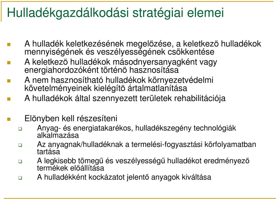 által szennyezett területek rehabilitációja Előnyben kell részesíteni Anyag- és energiatakarékos, hulladékszegény technológiák alkalmazása Az anyagnak/hulladéknak a