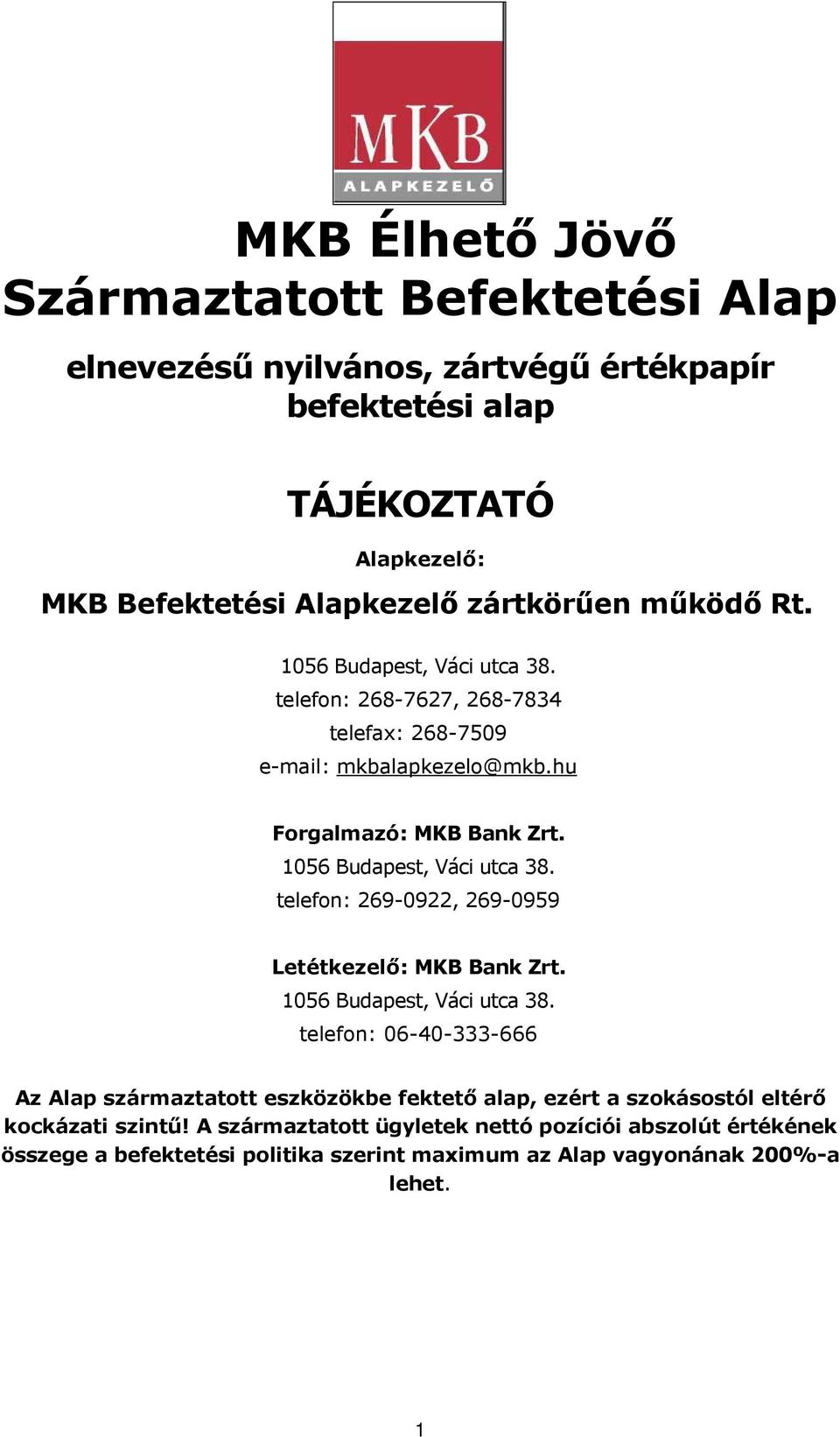 1056 Budapest, Váci utca 38. telefon: 06-40-333-666 Az Alap származtatott eszközökbe fektető alap, ezért a szokásostól eltérő kockázati szintű!