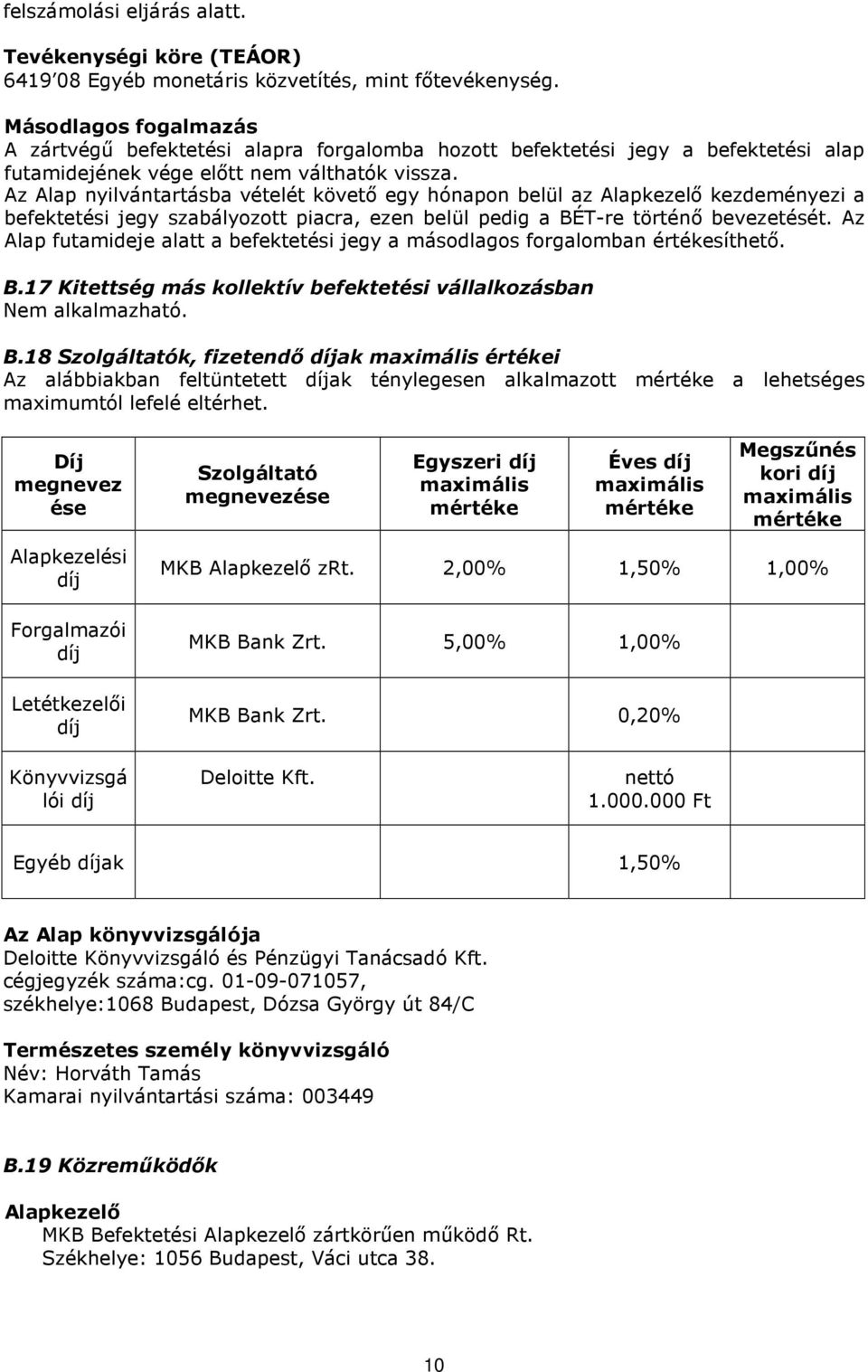 Az Alap nyilvántartásba vételét követő egy hónapon belül az Alapkezelő kezdeményezi a befektetési jegy szabályozott piacra, ezen belül pedig a BÉT-re történő bevezetését.