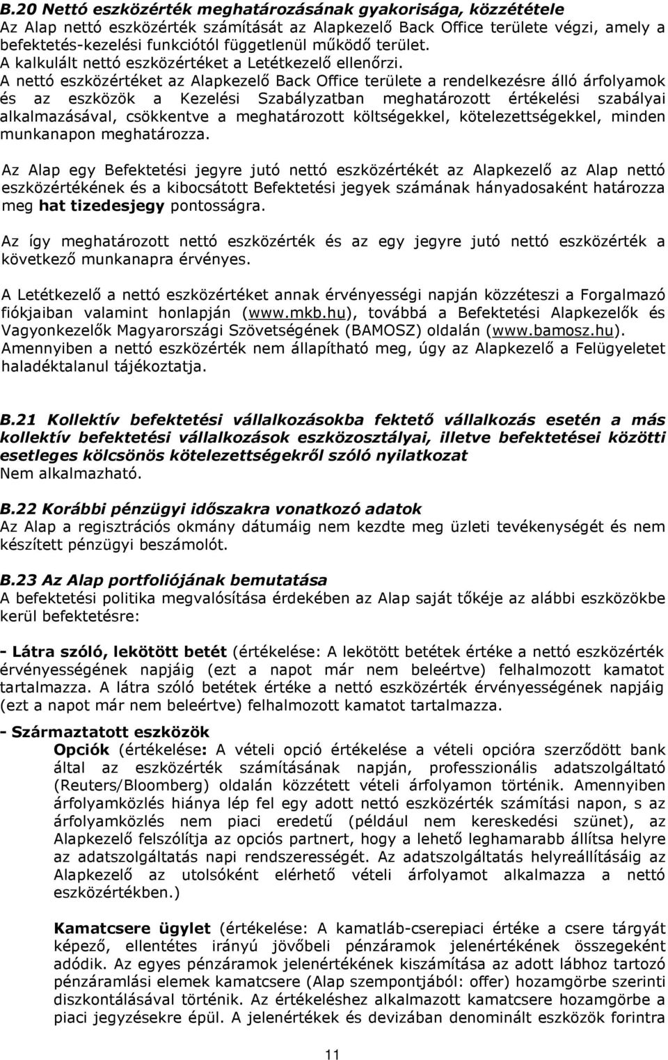 A nettó eszközértéket az Alapkezelő Back Office területe a rendelkezésre álló árfolyamok és az eszközök a Kezelési Szabályzatban meghatározott értékelési szabályai alkalmazásával, csökkentve a