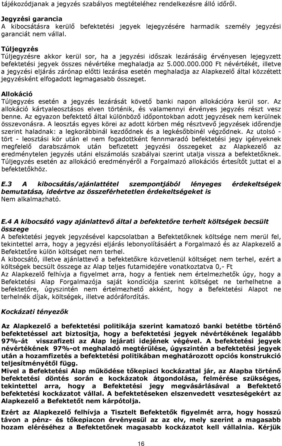 000.000 Ft névértékét, illetve a jegyzési eljárás zárónap előtti lezárása esetén meghaladja az Alapkezelő által közzétett jegyzésként elfogadott legmagasabb összeget.