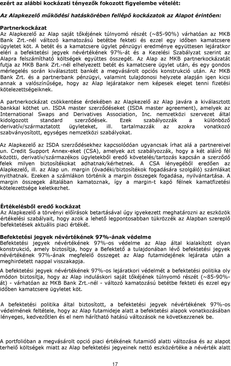 A betét és a kamatcsere ügylet pénzügyi eredménye együttesen lejáratkor eléri a befektetési jegyek névértékének 97%-át és a Kezelési Szabályzat szerint az Alapra felszámítható költségek együttes