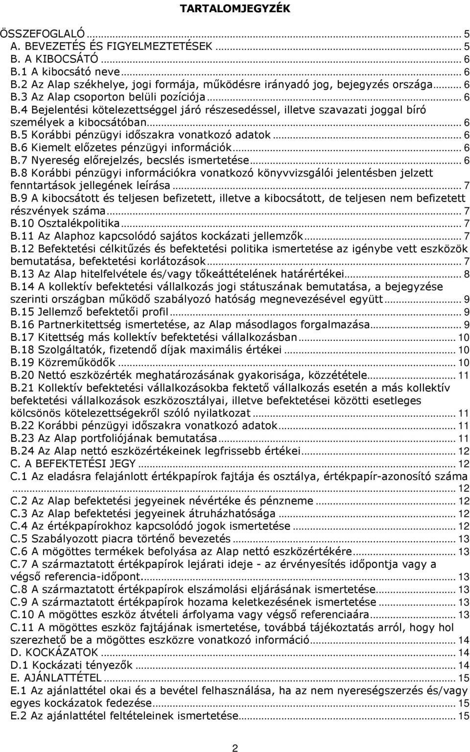 .. 6 B.6 Kiemelt előzetes pénzügyi információk... 6 B.7 Nyereség előrejelzés, becslés ismertetése... 6 B.8 Korábbi pénzügyi információkra vonatkozó könyvvizsgálói jelentésben jelzett fenntartások jellegének leírása.