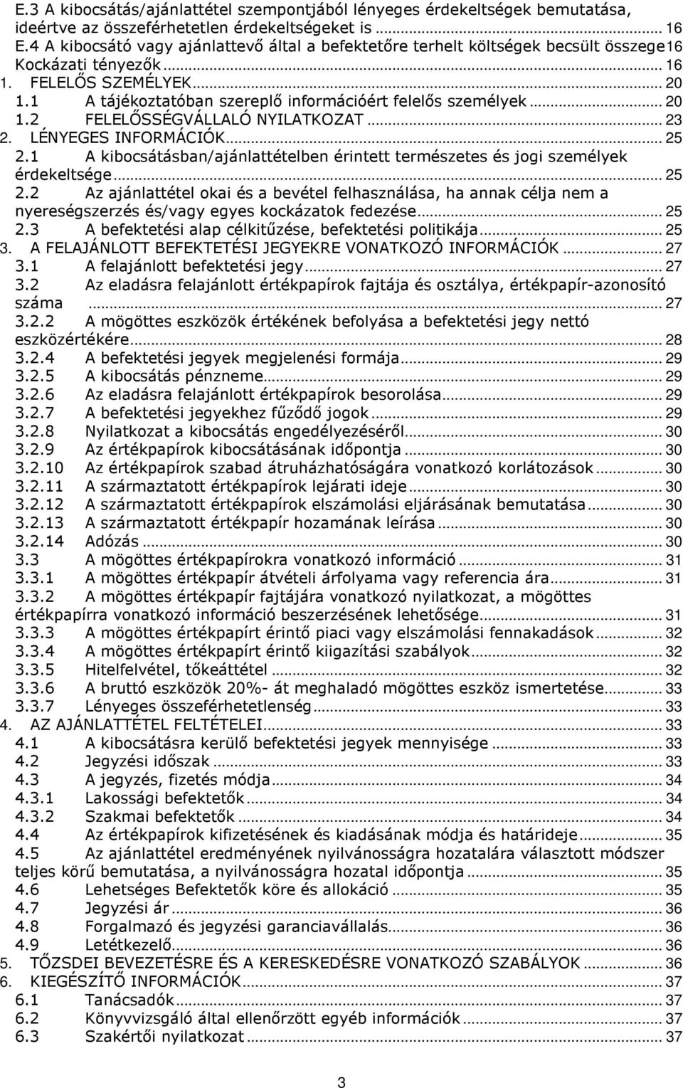 1 A tájékoztatóban szereplő információért felelős személyek... 20 1.2 FELELŐSSÉGVÁLLALÓ NYILATKOZAT... 23 2. LÉNYEGES INFORMÁCIÓK... 25 2.