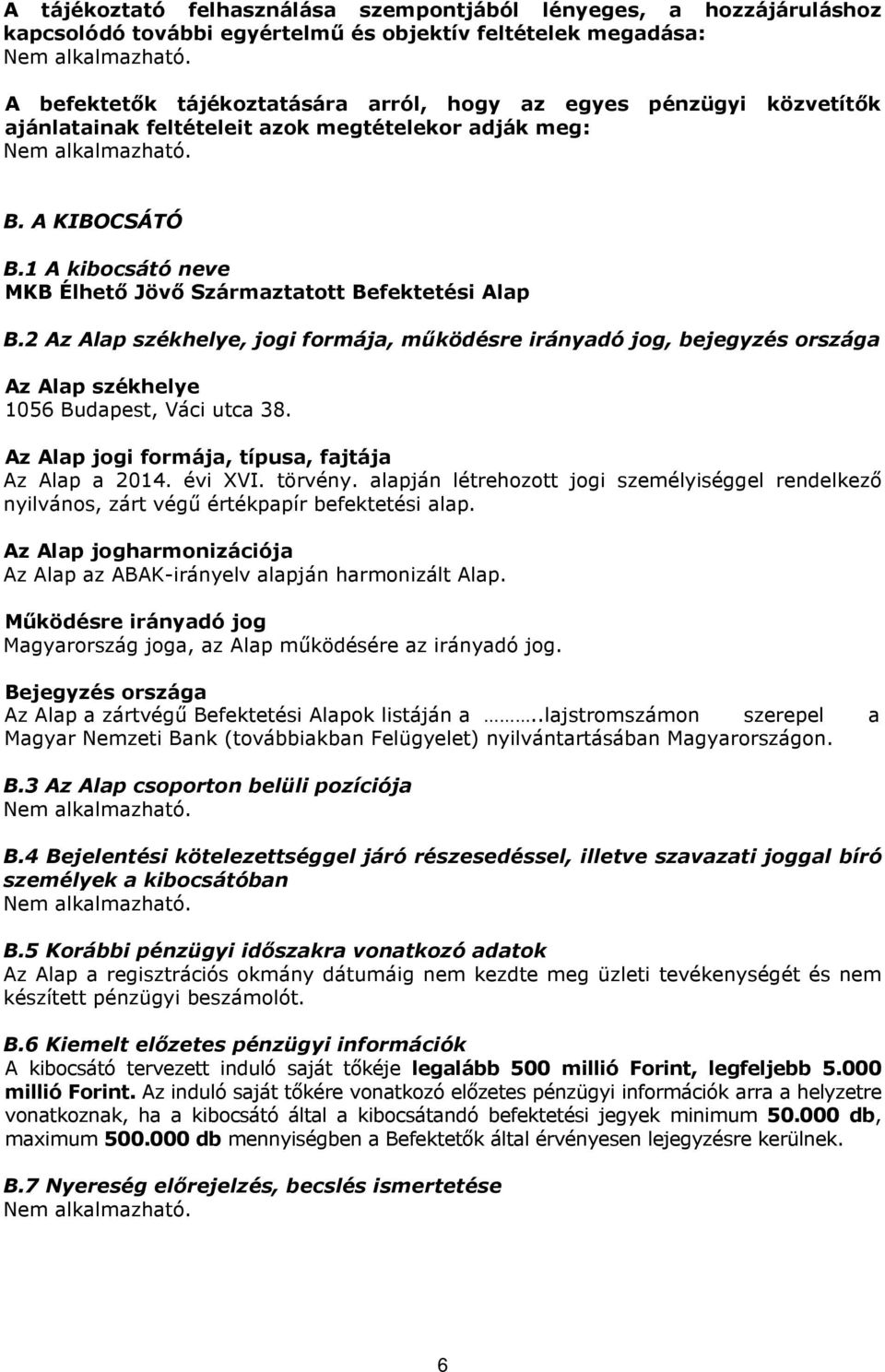 1 A kibocsátó neve MKB Élhető Jövő Származtatott Befektetési Alap B.2 Az Alap székhelye, jogi formája, működésre irányadó jog, bejegyzés országa Az Alap székhelye 1056 Budapest, Váci utca 38.