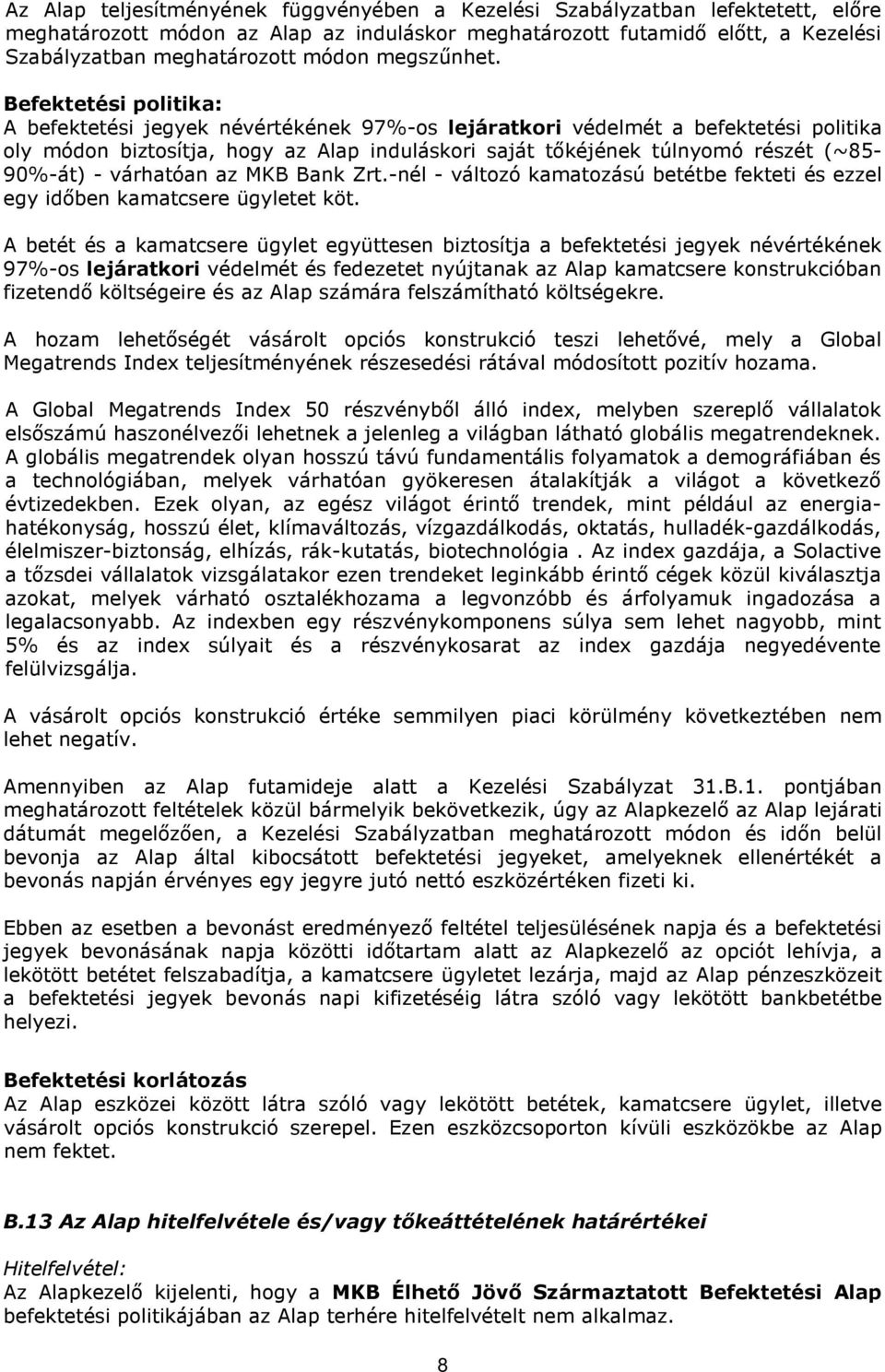 Befektetési politika: A befektetési jegyek névértékének 97%-os lejáratkori védelmét a befektetési politika oly módon biztosítja, hogy az Alap induláskori saját tőkéjének túlnyomó részét (~85-90%-át)