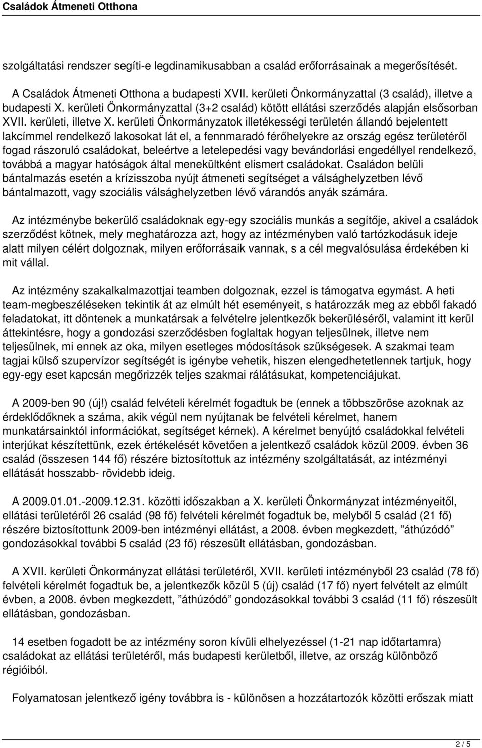 kerületi Önkormányzatok illetékességi területén állandó bejelentett lakcímmel rendelkező lakosokat lát el, a fennmaradó férőhelyekre az ország egész területéről fogad rászoruló családokat, beleértve