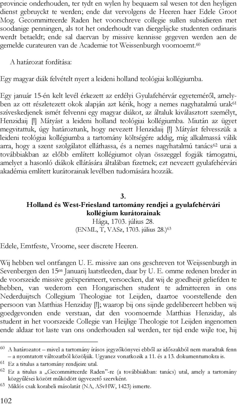 kennisse gegeven werden aen de gemelde curateuren van de Academie tot Weissenburgh voornoemt. 60 A határozat fordítása: Egy magyar diák felvételt nyert a leideni holland teológiai kollégiumba.