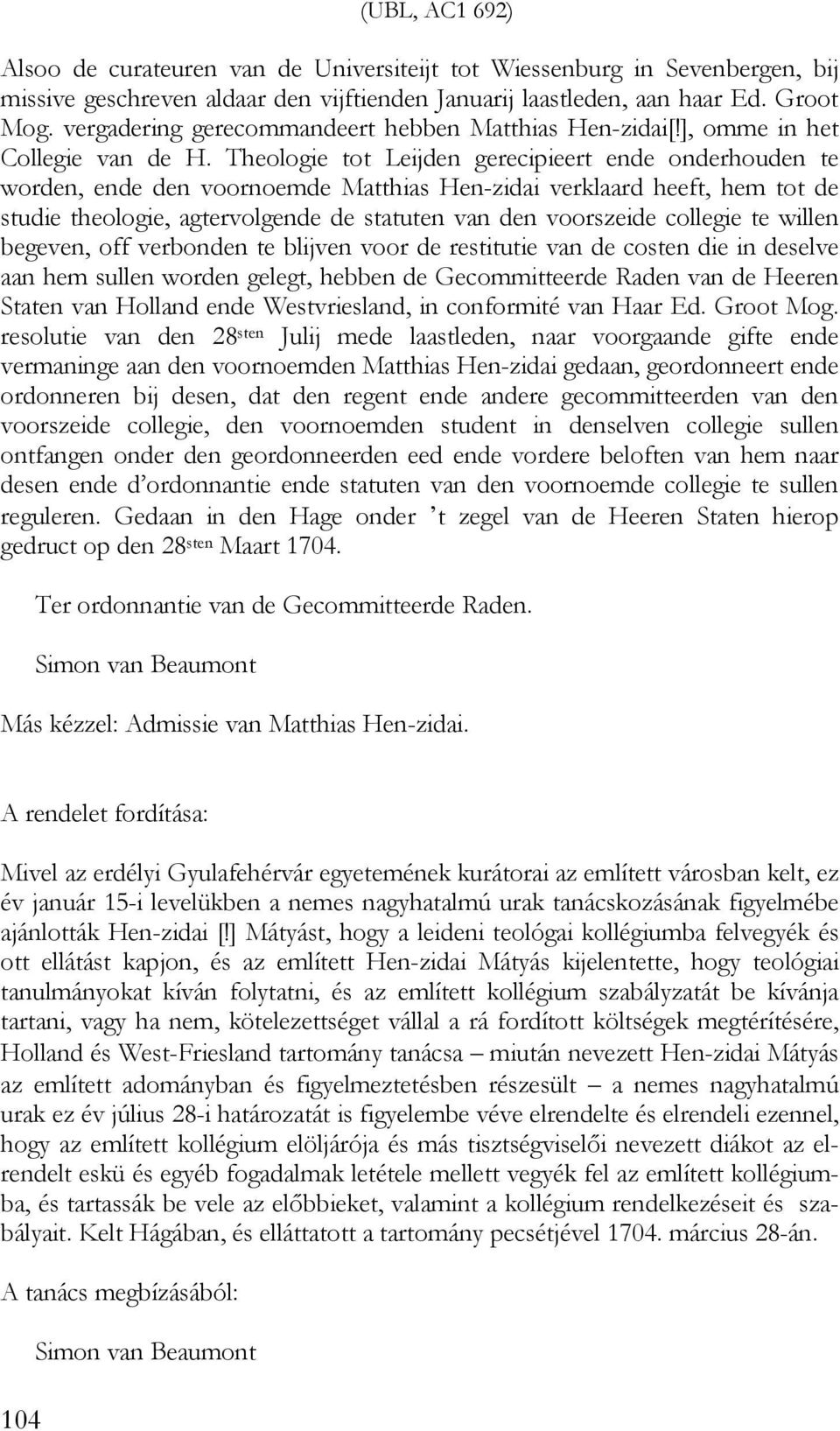 Theologie tot Leijden gerecipieert ende onderhouden te worden, ende den voornoemde Matthias Hen-zidai verklaard heeft, hem tot de studie theologie, agtervolgende de statuten van den voorszeide