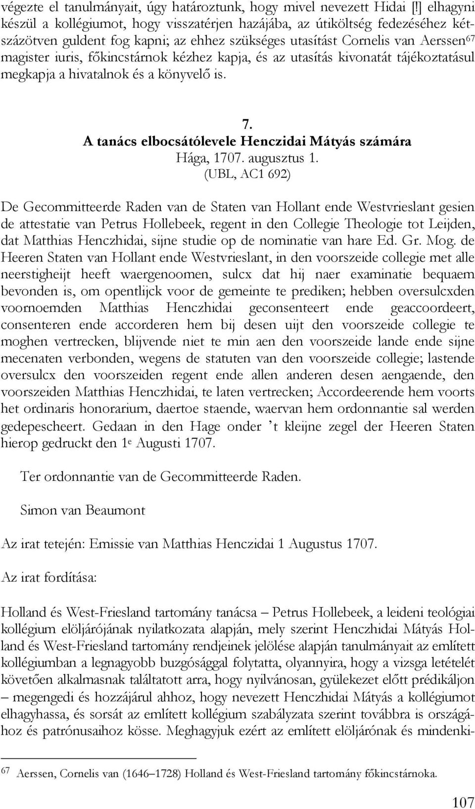 főkincstárnok kézhez kapja, és az utasítás kivonatát tájékoztatásul megkapja a hivatalnok és a könyvelő is. 7. A tanács elbocsátólevele Henczidai Mátyás számára Hága, 1707. augusztus 1.